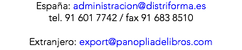 España: administracion@distriforma.es tel. 91 601 7742 / fax 91 683 8510 Extranjero: export@panopliadelibros.com